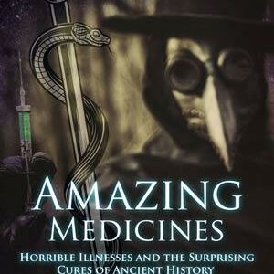 Amazing Medicines, Horrible Illnesses, & Surprising Cures Vol. II